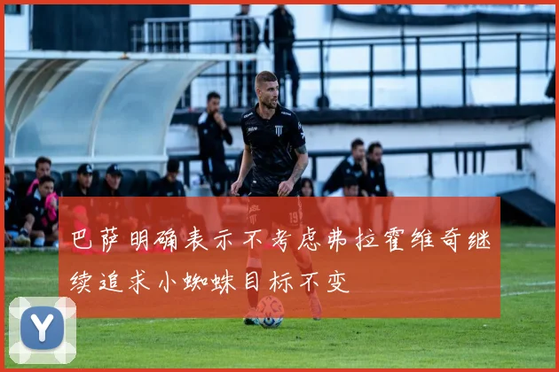 巴萨明确表示不考虑弗拉霍维奇继续追求小蜘蛛目标不变