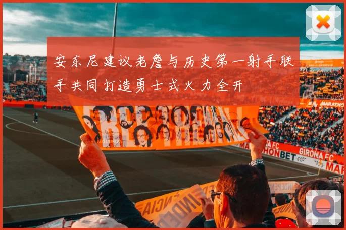 安东尼建议老詹与历史第一射手联手共同打造勇士式火力全开
